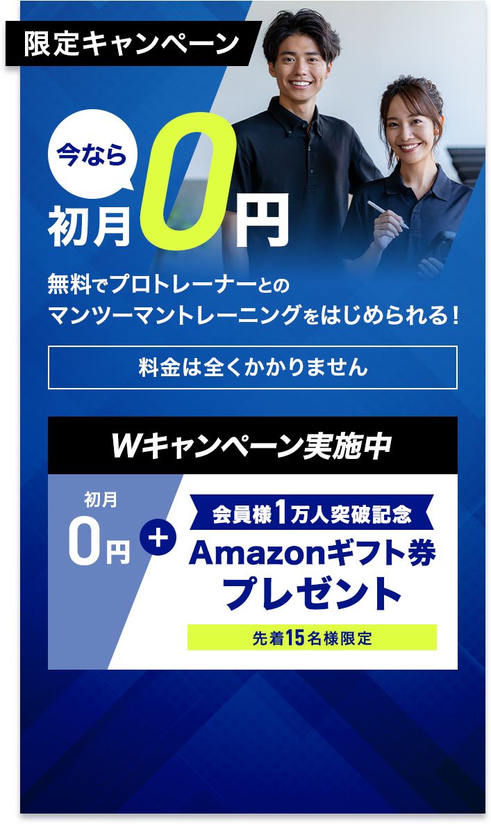 限定キャンペーン。今なら初月0円。無料でプロトレーナーとのマンツーマントレーニングをはじめられる！料金は全くかかりません。Wキャンペーン実施中。初月0円＋会員様1万人突破記念 Amazonギフト券プレゼント。先着15名様限定